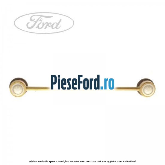 Bieleta antiruliu spate 4/5 usi Ford Mondeo 2000-2007 2.0 TDCi 131 cp FMBA, N7BA, N7BB diesel