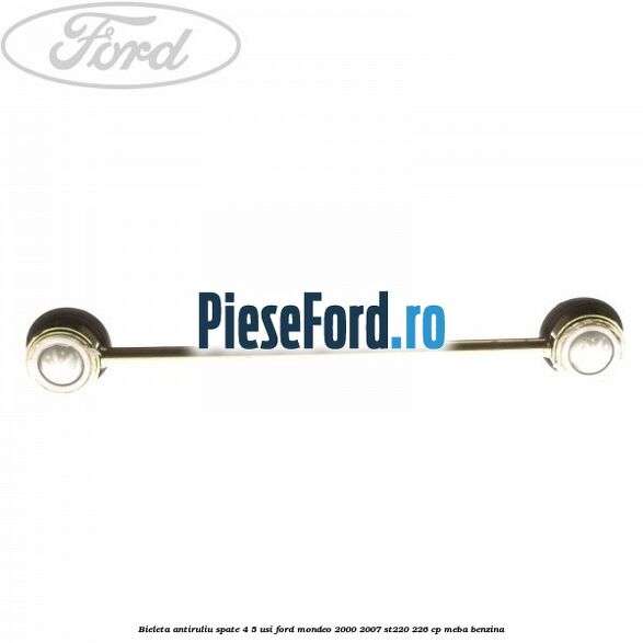 Bieleta antiruliu spate 4/5 usi Ford Mondeo 2000-2007 ST220 226 cp MEBA benzina