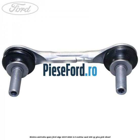 Bieleta antiruliu spate Ford Edge 2019-2022 2.0 EcoBlue AWD 238 cp YLCA, YLCB diesel