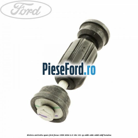 Bieleta antiruliu spate Ford Focus 1998-2004 2.0 16V 131 cp EDDB, EDDC, EDDD, EDDF benzina
