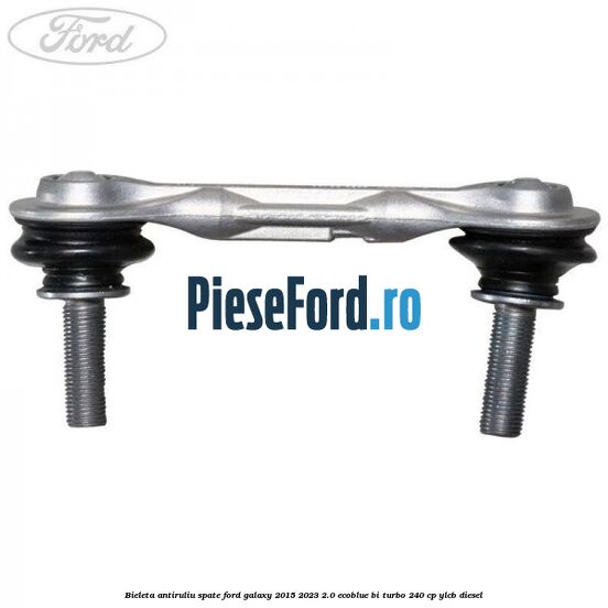 Bieleta antiruliu spate Ford Galaxy 2015-2023 2.0 EcoBlue Bi-Turbo 240 cp Bieleta antiruliu spate Ford Galaxy 2015-2023 2.0 EcoBlue Bi-Turbo 240 cp YLCB diesel