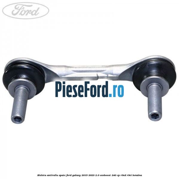 Bieleta antiruliu spate Ford Galaxy 2015-2023 2.0 EcoBoost 240 cp R9CD, R9CI benzina