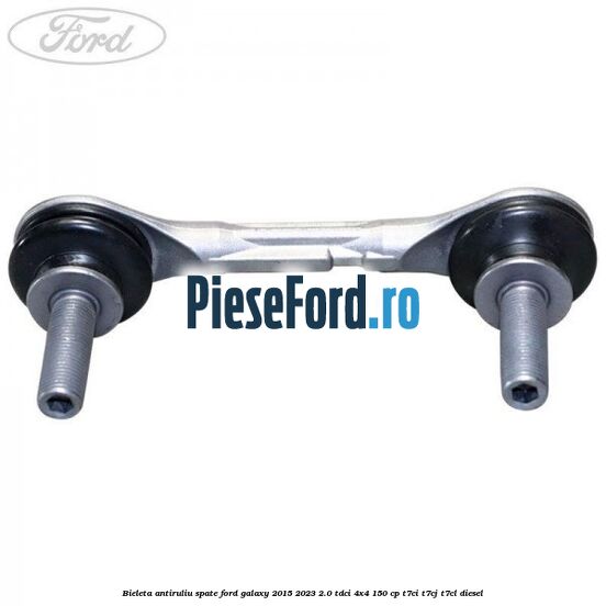 Bieleta antiruliu spate Ford Galaxy 2015-2023 2.0 TDCi 4x4 150 cp T7CI, T7CJ, T7CL diesel