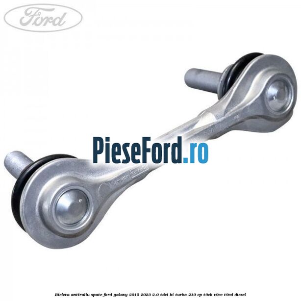 Bieleta antiruliu spate Ford Galaxy 2015-2023 2.0 TDCi BI-Turbo 210 cp Bieleta antiruliu spate Ford Galaxy 2015-2023 2.0 TDCi BI-Turbo 210 cp T9CB, T9CC, T9CD diesel