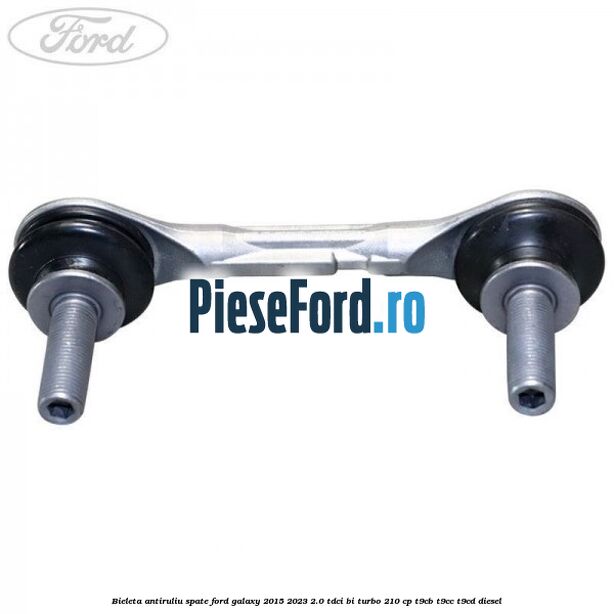 Bieleta antiruliu spate Ford Galaxy 2015-2023 2.0 TDCi BI-Turbo 210 cp Bieleta antiruliu spate Ford Galaxy 2015-2023 2.0 TDCi BI-Turbo 210 cp T9CB, T9CC, T9CD diesel