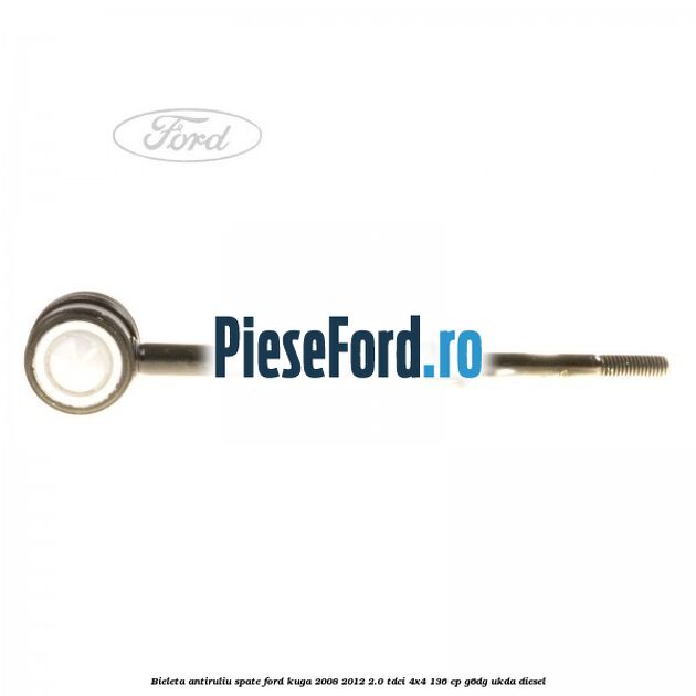 Bieleta antiruliu spate Ford Kuga 2008-2012 2.0 TDCi 4x4 136 cp G6DG, UKDA diesel