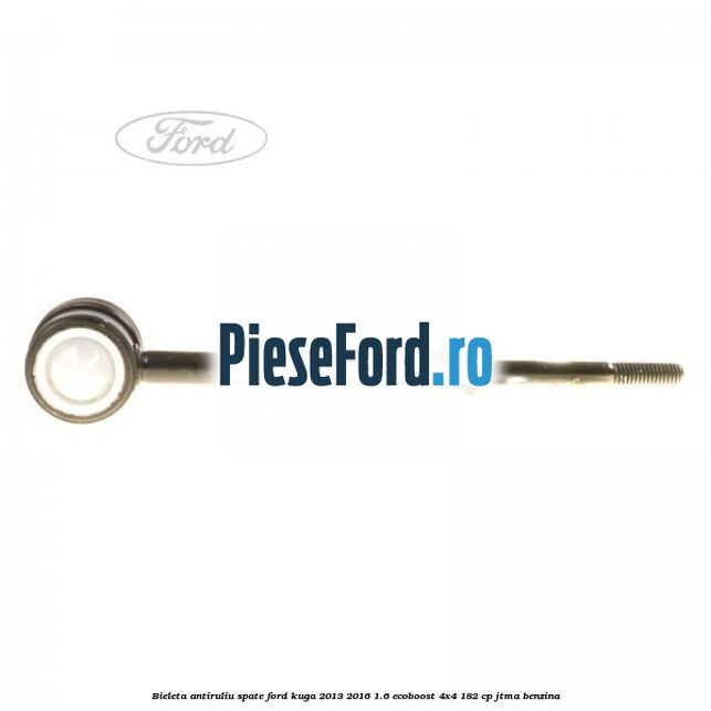 Bieleta antiruliu spate Ford Kuga 2013-2016 1.6 EcoBoost 4x4 182 cp JTMA benzina