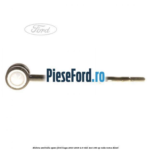 Bieleta antiruliu spate Ford Kuga 2013-2016 2.0 TDCi 4x4 163 cp TXDA, TXMA diesel