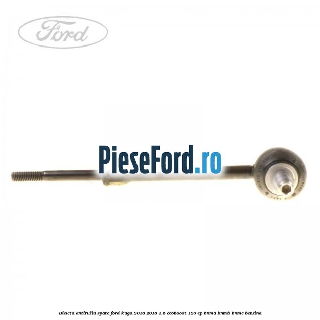Bieleta antiruliu spate Ford Kuga 2016-2018 1.5 EcoBoost 120 cp BNMA, BNMB, BNMC benzina