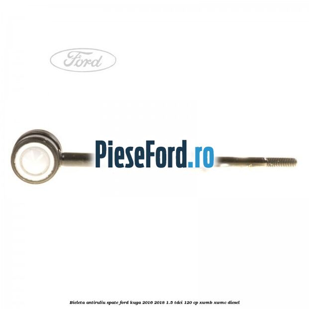 Bieleta antiruliu spate Ford Kuga 2016-2018 1.5 TDCi 120 cp XWMB, XWMC diesel