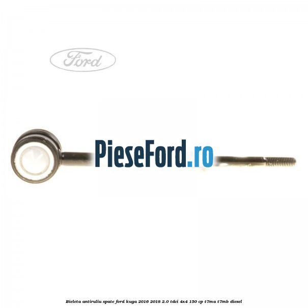 Bieleta antiruliu spate Ford Kuga 2016-2018 2.0 TDCi 4x4 150 cp T7MA, T7MB diesel