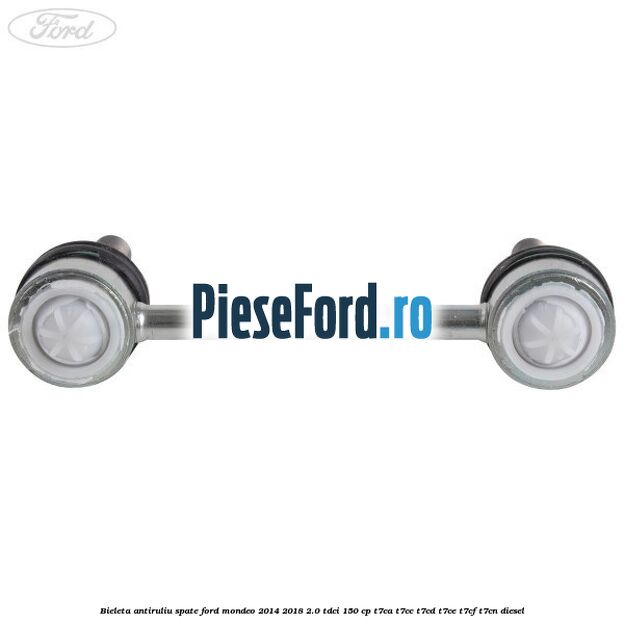 Bieleta antiruliu spate Ford Mondeo 2014-2018 2.0 TDCi 150 cp Bieleta antiruliu spate Ford Mondeo 2014-2018 2.0 TDCi 150 cp T7CA, T7CC, T7CD, T7CE, T7CF, T7CN diesel