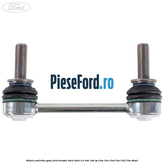Bieleta antiruliu spate Ford Mondeo 2014-2018 2.0 TDCi 150 cp Bieleta antiruliu spate Ford Mondeo 2014-2018 2.0 TDCi 150 cp T7CA, T7CC, T7CD, T7CE, T7CF, T7CN diesel