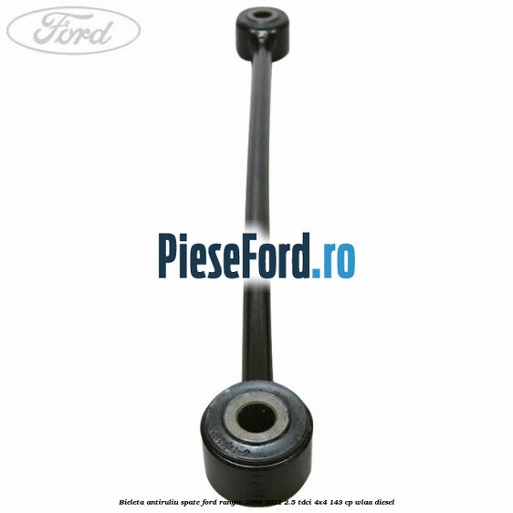 Bieleta antiruliu spate Ford Ranger 2006-2012 2.5 TDCi 4x4 143 cp WLAA diesel