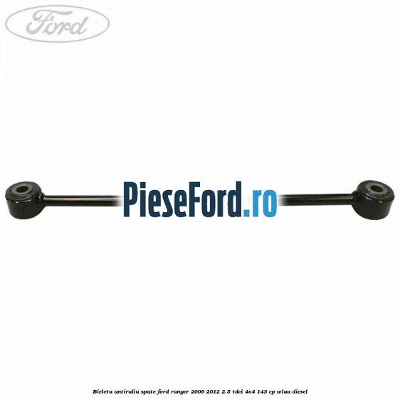 Bieleta antiruliu spate Ford Ranger 2006-2012 2.5 TDCi 4x4 143 cp WLAA diesel