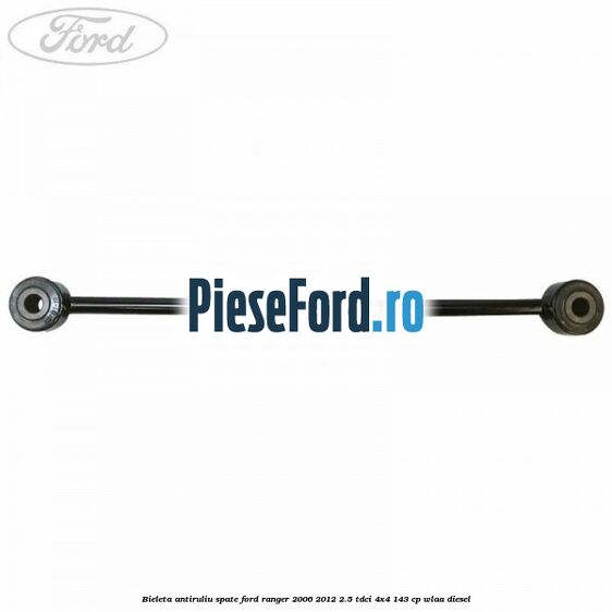 Bieleta antiruliu spate Ford Ranger 2006-2012 2.5 TDCi 4x4 143 cp WLAA diesel