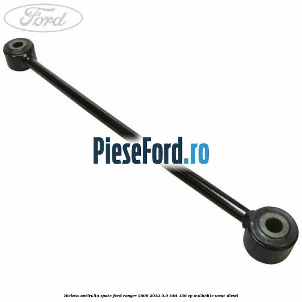 Bieleta antiruliu spate Ford Ranger 2006-2012 3.0 TDCi 156 cp MD30DITC, WEAT diesel