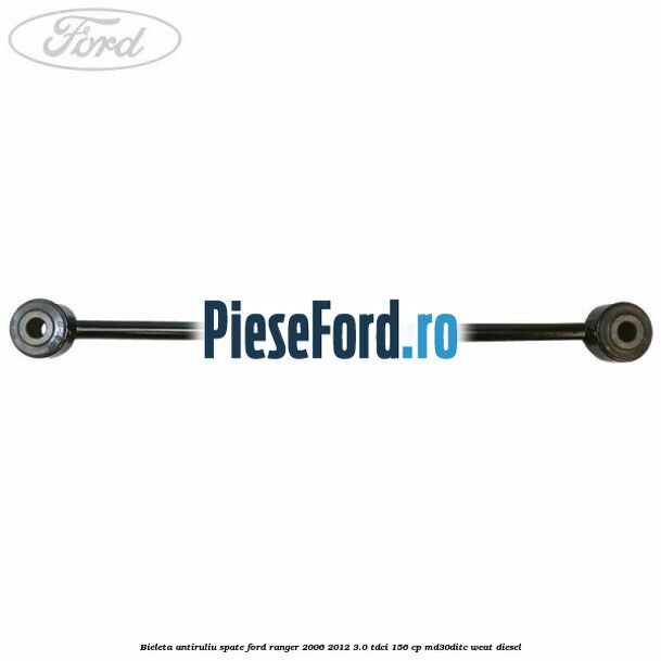 Bieleta antiruliu spate Ford Ranger 2006-2012 3.0 TDCi 156 cp MD30DITC, WEAT diesel