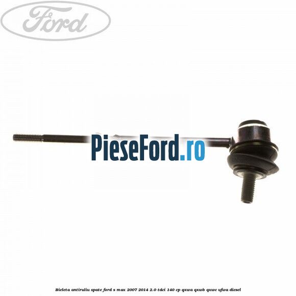 Bieleta antiruliu spate Ford S-Max 2007-2014 2.0 TDCi 140 cp QXWA, QXWB, QXWC, UFWA diesel