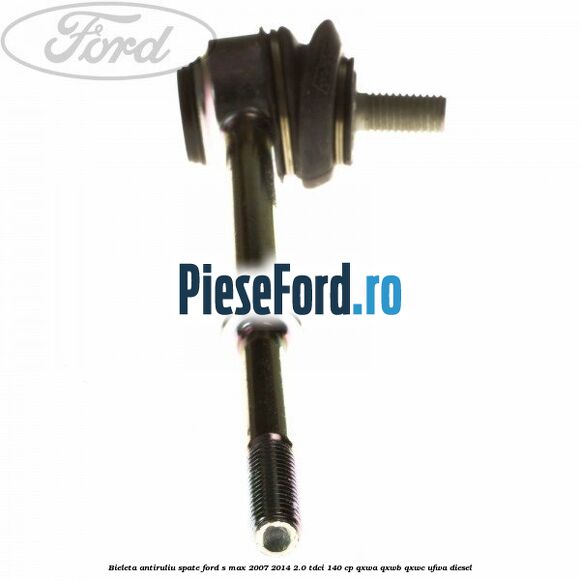 Bieleta antiruliu spate Ford S-Max 2007-2014 2.0 TDCi 140 cp QXWA, QXWB, QXWC, UFWA diesel
