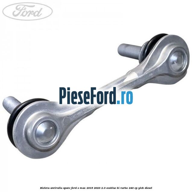 Bieleta antiruliu spate Ford S-Max 2015-2023 2.0 EcoBlue Bi-Turbo 240 cp YLCB diesel
