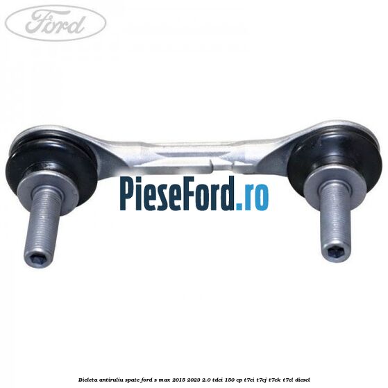 Bieleta antiruliu spate Ford S-Max 2015-2023 2.0 TDCi 150 cp Bieleta antiruliu spate Ford S-Max 2015-2023 2.0 TDCi 150 cp T7CI, T7CJ, T7CK, T7CL diesel