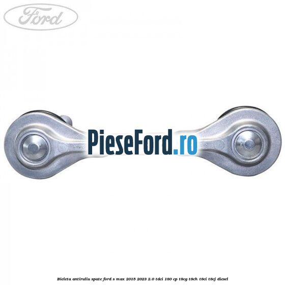 Bieleta antiruliu spate Ford S-Max 2015-2023 2.0 TDCi 180 cp Bieleta antiruliu spate Ford S-Max 2015-2023 2.0 TDCi 180 cp T8CG, T8CH, T8CI, T8CJ diesel