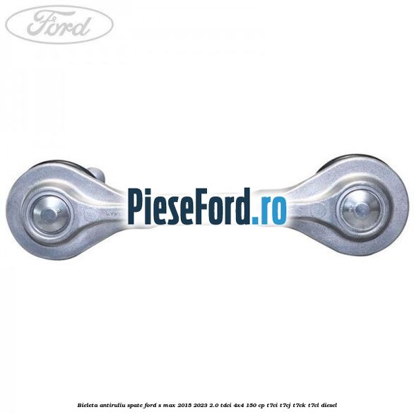 Bieleta antiruliu spate Ford S-Max 2015-2023 2.0 TDCi 4x4 150 cp T7CI, T7CJ, T7CK, T7CL diesel