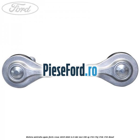 Bieleta antiruliu spate Ford S-Max 2015-2023 2.0 TDCi 4x4 150 cp T7CI, T7CJ, T7CK, T7CL diesel