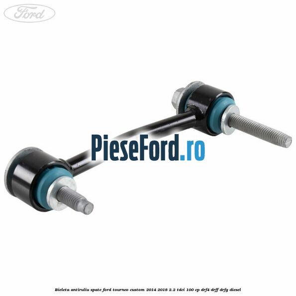 Bieleta antiruliu spate Ford Tourneo Custom 2014-2018 2.2 TDCi 100 cp Bieleta antiruliu spate Ford Tourneo Custom 2014-2018 2.2 TDCi 100 cp DRF4, DRFF, DRFG diesel