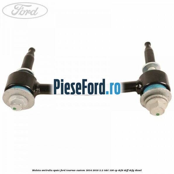 Bieleta antiruliu spate Ford Tourneo Custom 2014-2018 2.2 TDCi 100 cp Bieleta antiruliu spate Ford Tourneo Custom 2014-2018 2.2 TDCi 100 cp DRF4, DRFF, DRFG diesel