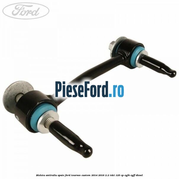 Bieleta antiruliu spate Ford Tourneo Custom 2014-2018 2.2 TDCi 125 cp CYF4, CYFF diesel