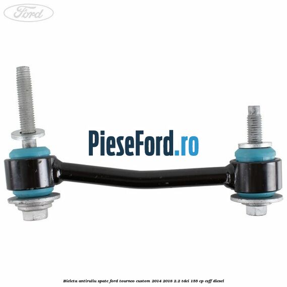 Bieleta antiruliu spate Ford Tourneo Custom 2014-2018 2.2 TDCi 155 cp CVFF diesel