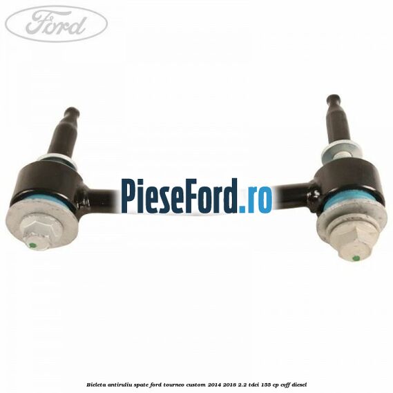 Bieleta antiruliu spate Ford Tourneo Custom 2014-2018 2.2 TDCi 155 cp CVFF diesel