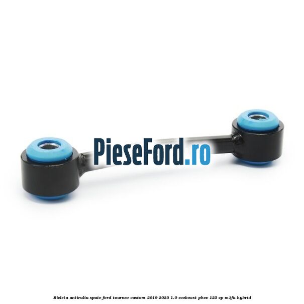 Bieleta antiruliu spate Ford Tourneo Custom 2019-2023 1.0 EcoBoost PHEV 125 cp Bieleta antiruliu spate Ford Tourneo Custom 2019-2023 1.0 EcoBoost PHEV 125 cp M1FA Hybrid