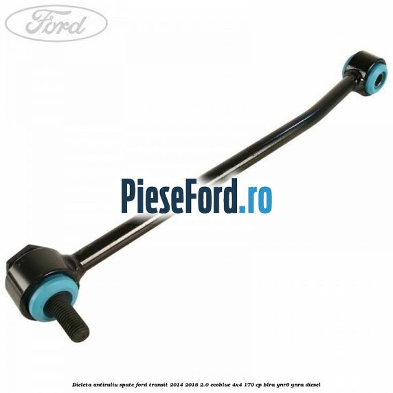 Bieleta antiruliu spate Ford Transit 2014-2018 2.0 EcoBlue 4x4 170 cp BLRA, YNR6, YNRA diesel