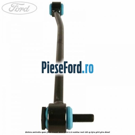 Bieleta antiruliu spate Ford Transit 2014-2018 2.0 EcoBlue RWD 105 cp BJRA, YLR6, YLRA diesel