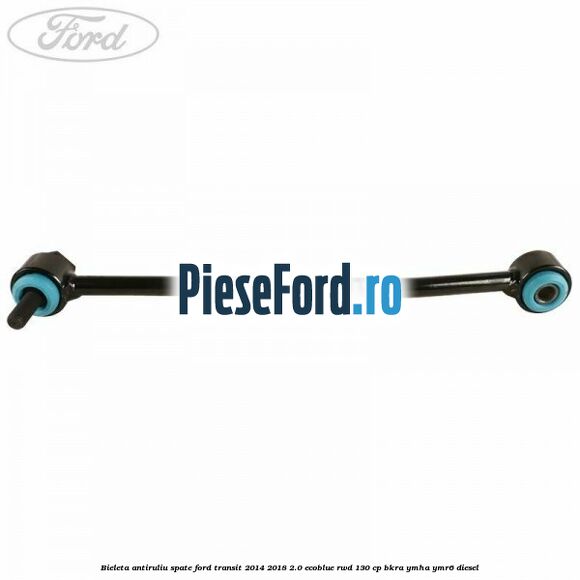 Bieleta antiruliu spate Ford Transit 2014-2018 2.0 EcoBlue RWD 130 cp BKRA, YMHA, YMR6 diesel