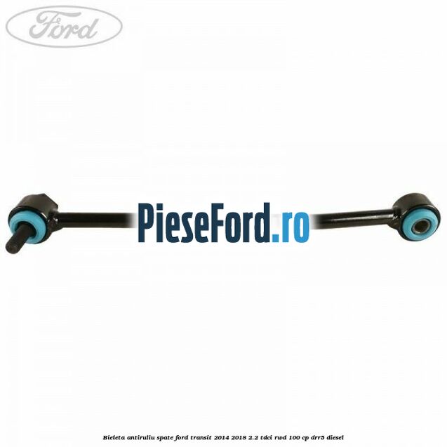 Bieleta antiruliu spate Ford Transit 2014-2018 2.2 TDCi RWD 100 cp DRR5 diesel