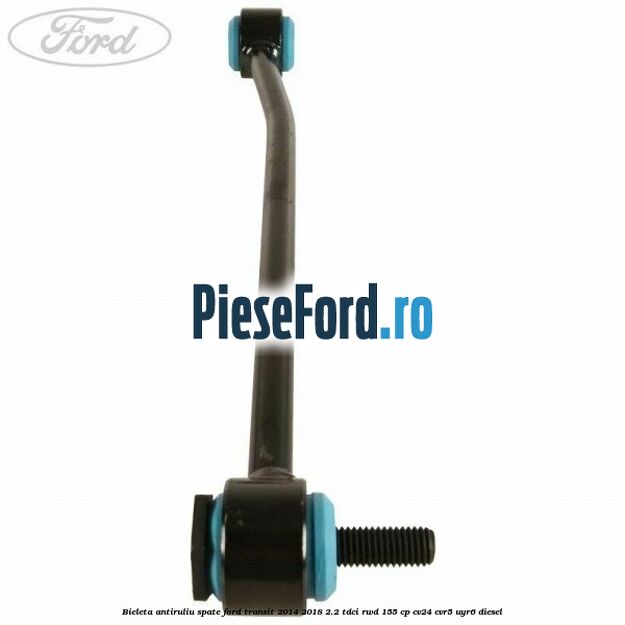 Bieleta antiruliu spate Ford Transit 2014-2018 2.2 TDCi RWD 155 cp Bieleta antiruliu spate Ford Transit 2014-2018 2.2 TDCi RWD 155 cp CV24, CVR5, UYR6 diesel