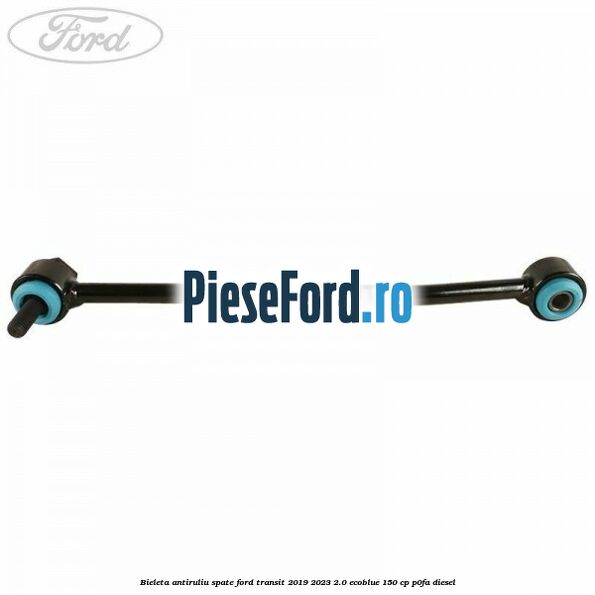 Bieleta antiruliu spate Ford Transit 2019-2023 2.0 EcoBlue 150 cp P0FA diesel