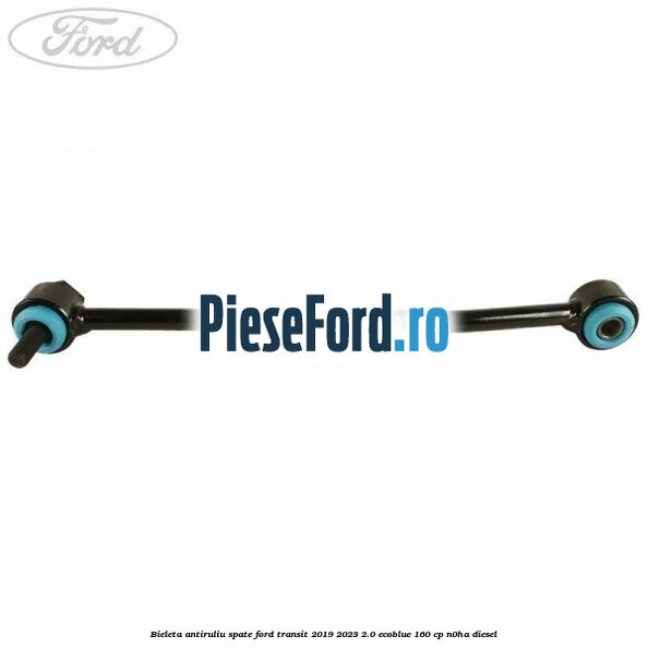 Bieleta antiruliu spate Ford Transit 2019-2023 2.0 EcoBlue 160 cp N0HA diesel