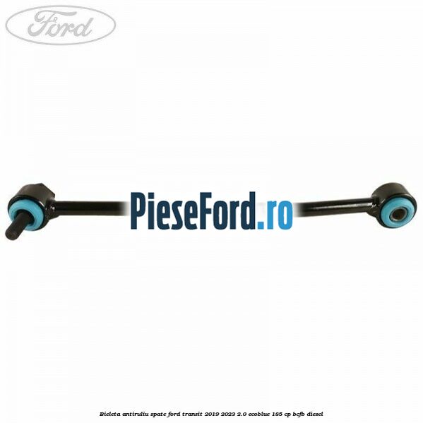 Bieleta antiruliu spate Ford Transit 2019-2023 2.0 EcoBlue 185 cp BCFB diesel