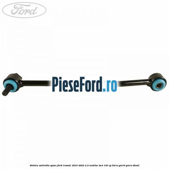 Bieleta antiruliu spate Ford Transit 2019-2023 2.0 EcoBlue 4x4 130 cp BKRA, YMR6, YMRA diesel
