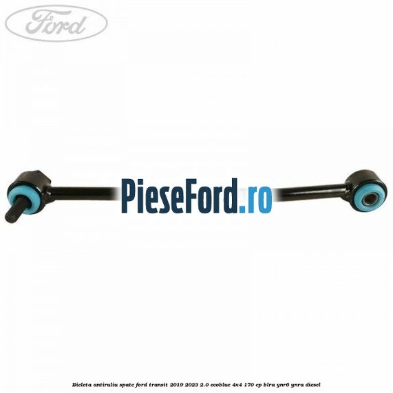 Bieleta antiruliu spate Ford Transit 2019-2023 2.0 EcoBlue 4x4 170 cp BLRA, YNR6, YNRA diesel