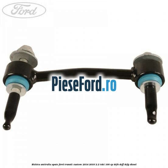 Bieleta antiruliu spate Ford Transit Custom 2014-2018 2.2 TDCi 100 cp DRF4, DRFF, DRFG diesel