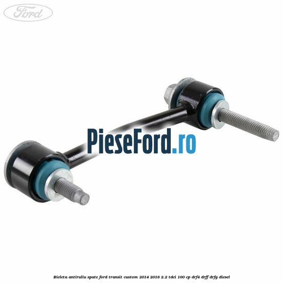 Bieleta antiruliu spate Ford Transit Custom 2014-2018 2.2 TDCi 100 cp DRF4, DRFF, DRFG diesel