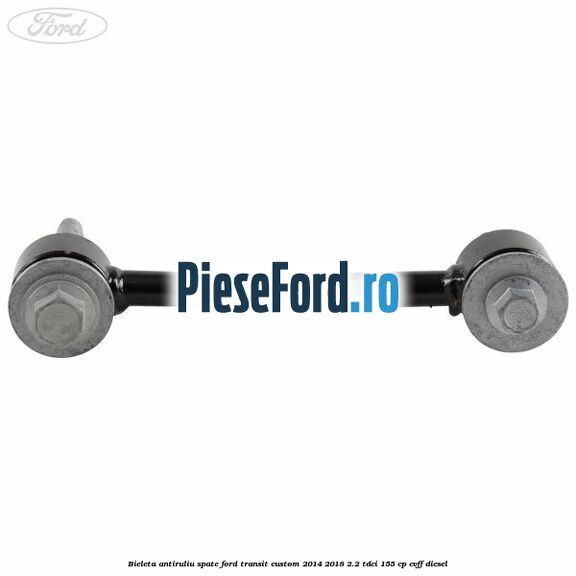 Bieleta antiruliu spate Ford Transit Custom 2014-2018 2.2 TDCi 155 cp CVFF diesel