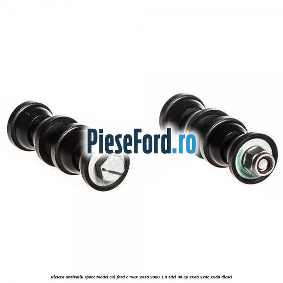 Bieleta antiruliu spate model cui Ford C-Max 2016-2020 1.5 TDCi 95 cp Bieleta antiruliu spate model cui Ford C-Max 2016-2020 1.5 TDCi 95 cp XXDA, XXDC, XXDD diesel