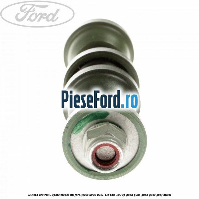 Bieleta antiruliu spate model cui Ford Focus 2008-2011 1.6 TDCi 109 cp G8DA, G8DB, G8DD, G8DE, G8DF diesel